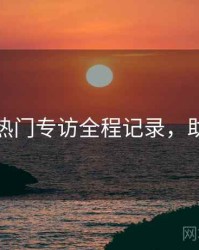 秀人网热门专访全程记录，助你决策