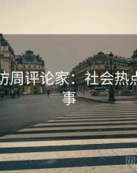 吃瓜专访周评论家：社会热点幕后故事