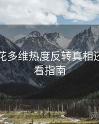 国产探花多维热度反转真相还原，必看指南