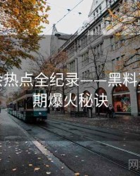 焦点社会热点全纪录——黑料正能量往期爆火秘诀