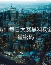 独家深扒：每日大赛黑料粉丝大战流量密码