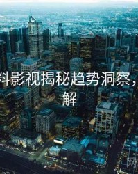 吃瓜爆料影视揭秘趋势洞察，点击了解