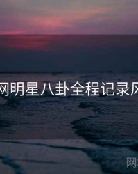 黑料官网明星八卦全程记录风向研判