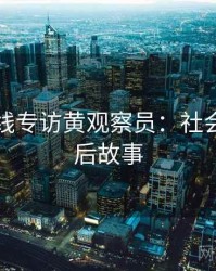 吃瓜在线专访黄观察员：社会热点幕后故事