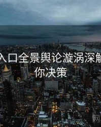 黑料网入口全景舆论漩涡深解析，助你决策