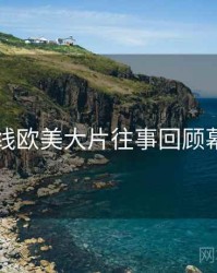 欧美在线欧美大片往事回顾幕后真相